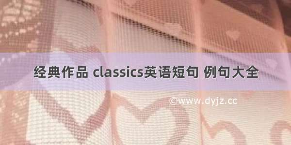 经典作品 classics英语短句 例句大全