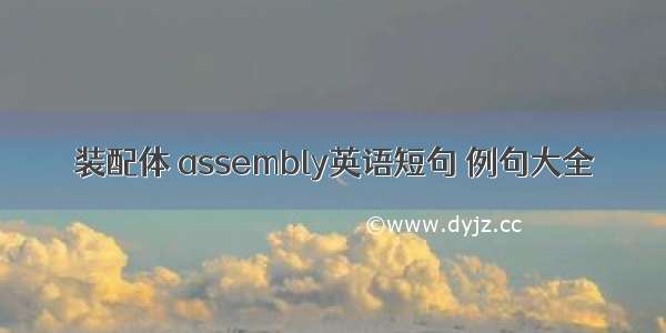 装配体 assembly英语短句 例句大全