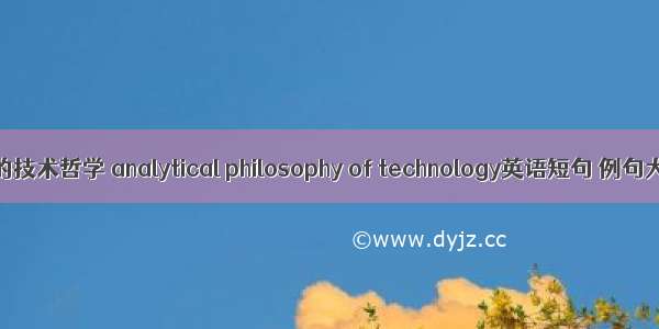 分析的技术哲学 analytical philosophy of technology英语短句 例句大全
