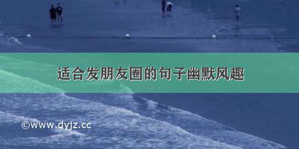 适合发朋友圈的句子幽默风趣