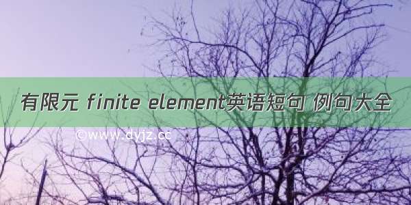 有限元 finite element英语短句 例句大全