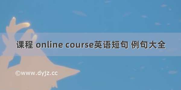 课程 online course英语短句 例句大全