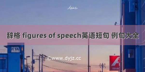 辞格 figures of speech英语短句 例句大全