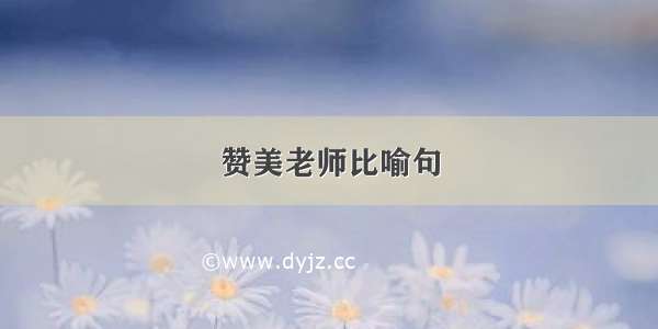 赞美老师比喻句