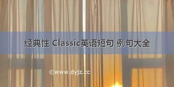 经典性 Classic英语短句 例句大全