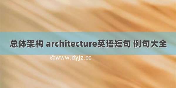 总体架构 architecture英语短句 例句大全