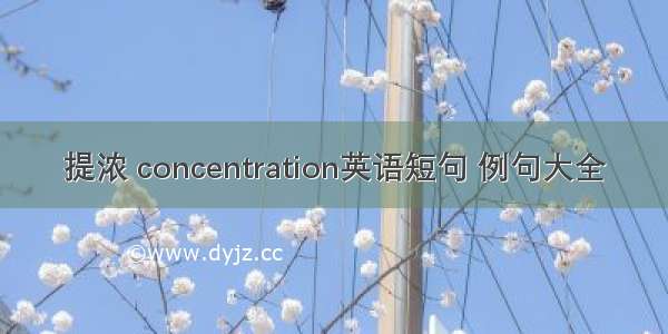 提浓 concentration英语短句 例句大全