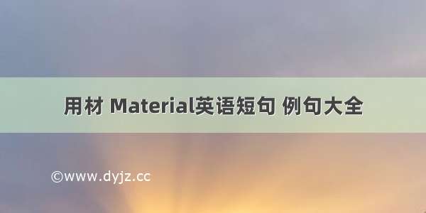 用材 Material英语短句 例句大全