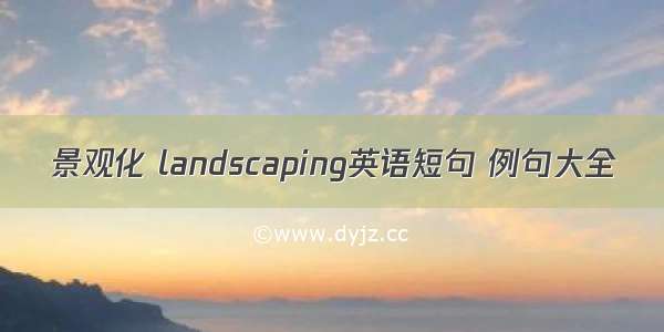 景观化 landscaping英语短句 例句大全