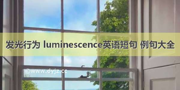 发光行为 luminescence英语短句 例句大全