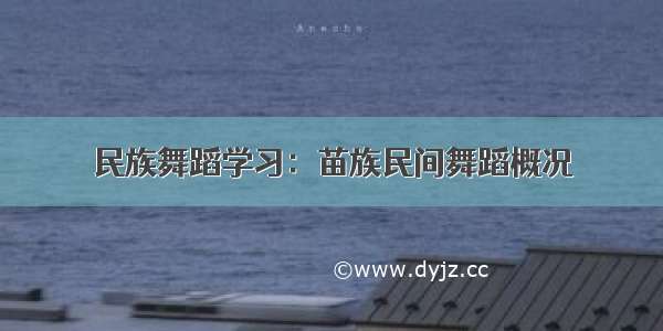 民族舞蹈学习：苗族民间舞蹈概况