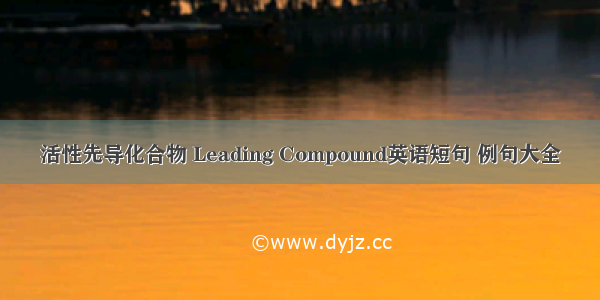 活性先导化合物 Leading Compound英语短句 例句大全