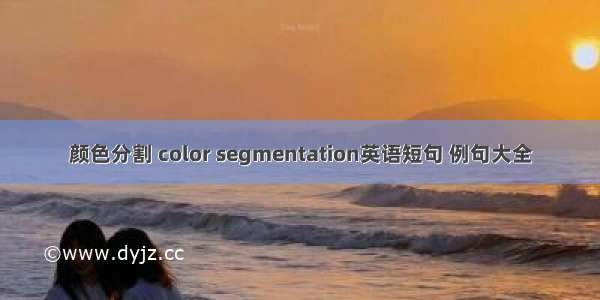 颜色分割 color segmentation英语短句 例句大全