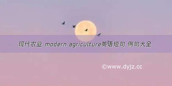 现代农业 modern agriculture英语短句 例句大全