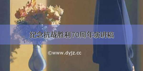 纪念抗战胜利70周年演讲稿