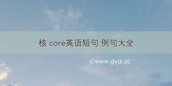 核 core英语短句 例句大全