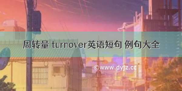 周转量 turnover英语短句 例句大全