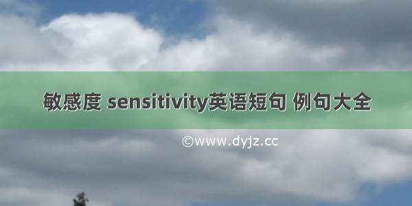 敏感度 sensitivity英语短句 例句大全