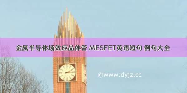 金属半导体场效应晶体管 MESFET英语短句 例句大全