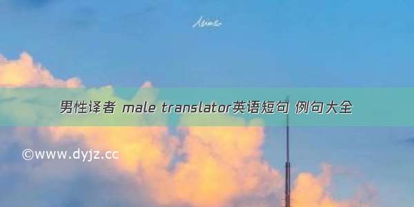 男性译者 male translator英语短句 例句大全