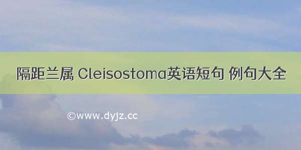 隔距兰属 Cleisostoma英语短句 例句大全