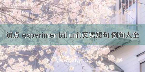 试点 experimental unit英语短句 例句大全