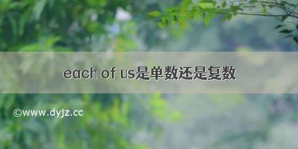 each of us是单数还是复数