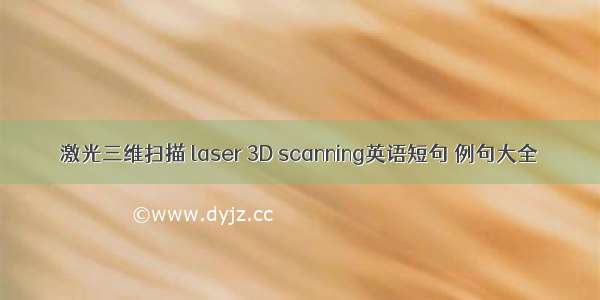 激光三维扫描 laser 3D scanning英语短句 例句大全