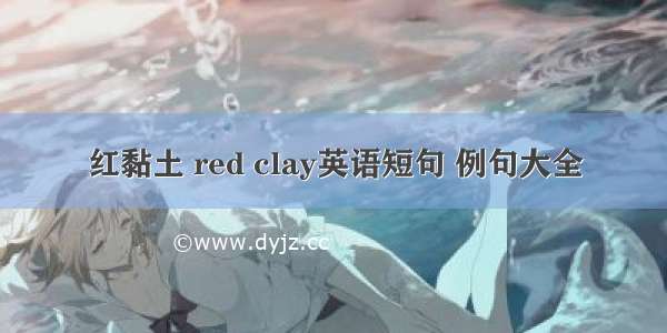 红黏土 red clay英语短句 例句大全