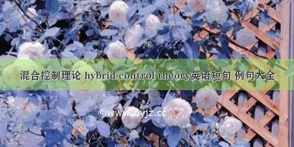 混合控制理论 hybrid control theory英语短句 例句大全