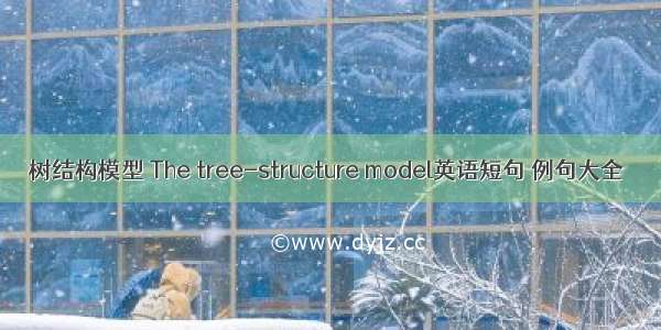 树结构模型 The tree-structure model英语短句 例句大全