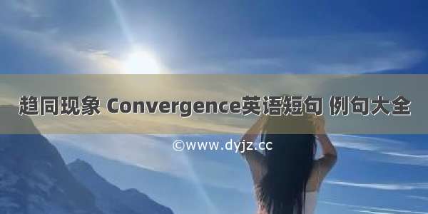 趋同现象 Convergence英语短句 例句大全