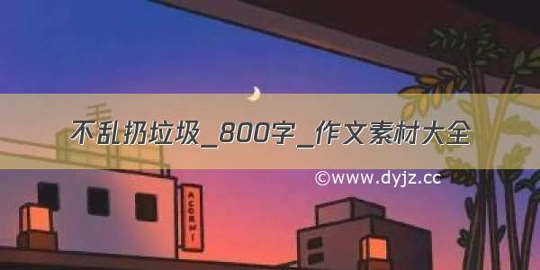 不乱扔垃圾_800字_作文素材大全