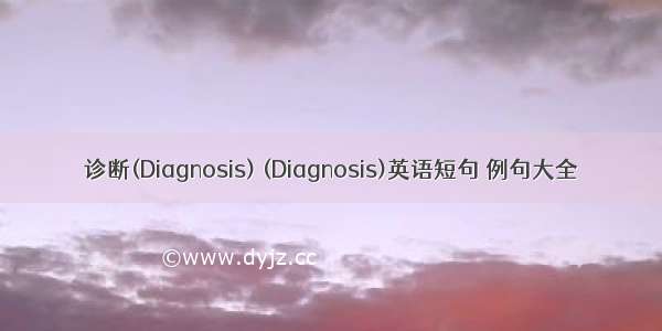 诊断(Diagnosis) (Diagnosis)英语短句 例句大全