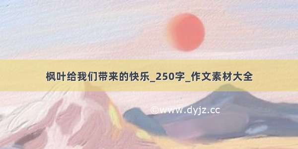 枫叶给我们带来的快乐_250字_作文素材大全