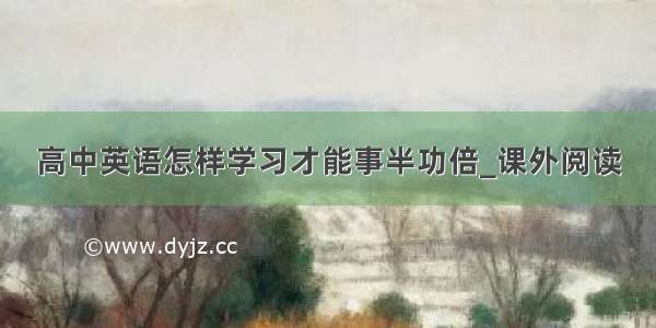 高中英语怎样学习才能事半功倍_课外阅读