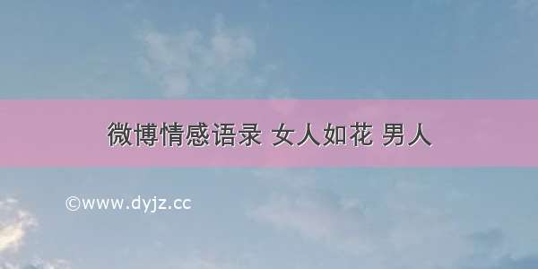 微博情感语录 女人如花 男人