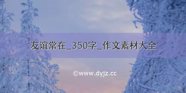 友谊常在_350字_作文素材大全