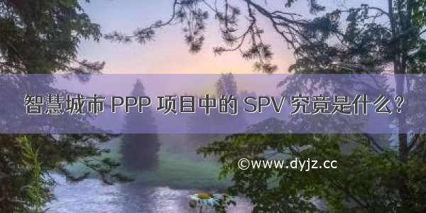 智慧城市 PPP 项目中的 SPV 究竟是什么？