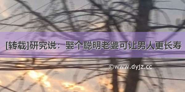 [转载]研究说：娶个聪明老婆可让男人更长寿