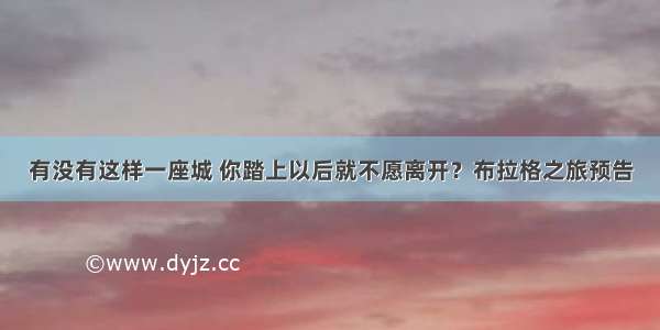 有没有这样一座城 你踏上以后就不愿离开？布拉格之旅预告