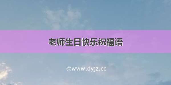 老师生日快乐祝福语