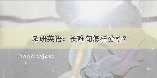 考研英语：长难句怎样分析?