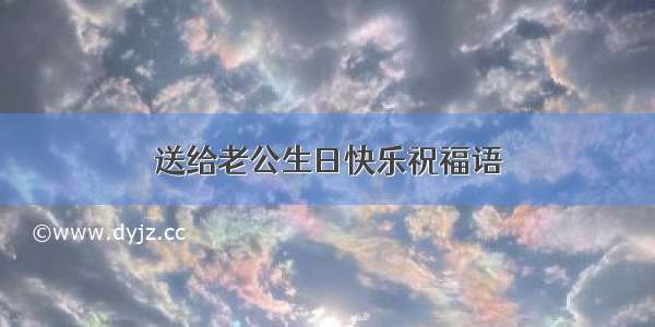 送给老公生日快乐祝福语