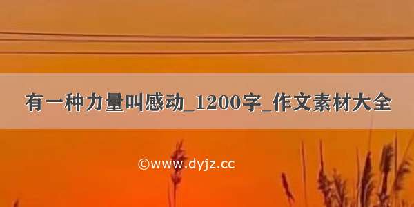 有一种力量叫感动_1200字_作文素材大全