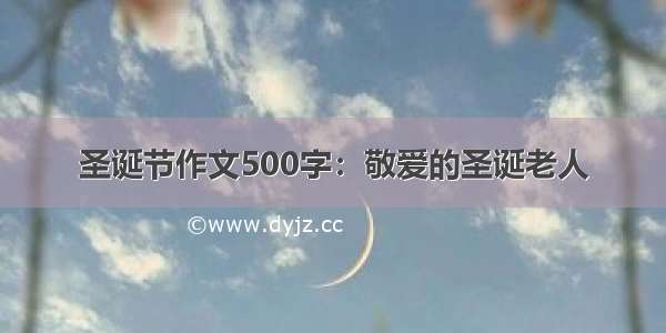 圣诞节作文500字：敬爱的圣诞老人