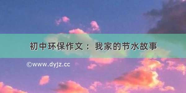 初中环保作文 ：我家的节水故事