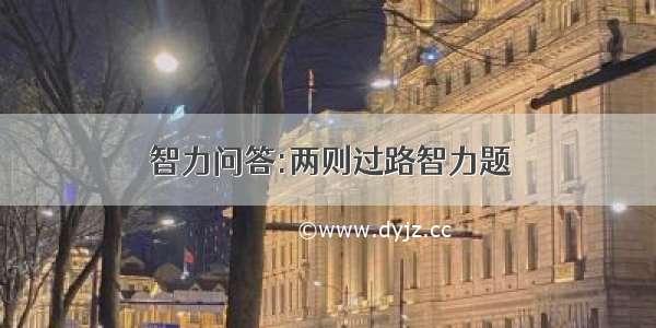 智力问答:两则过路智力题