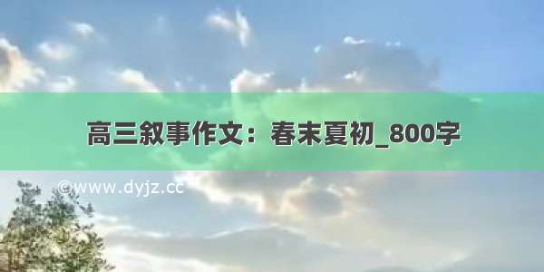 高三叙事作文：春末夏初_800字