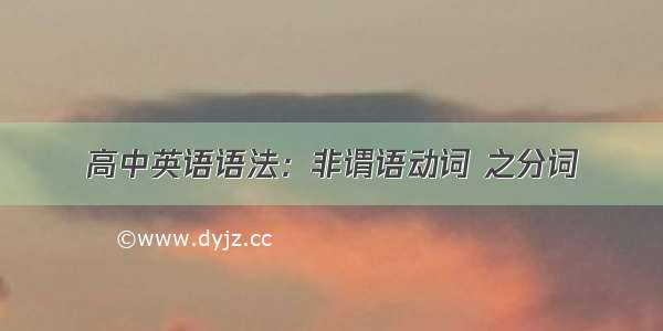 高中英语语法：非谓语动词 之分词